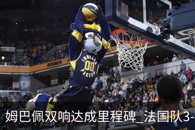 姆巴佩双响达成里程碑 法国队3-1塞内加尔队