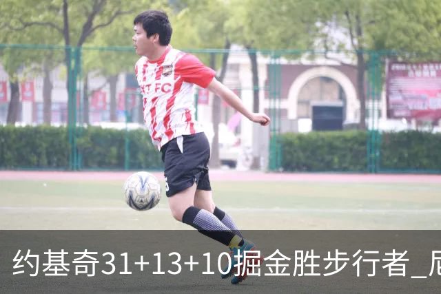 约基奇31+13+10掘金胜步行者 尼克斯逆转篮网
